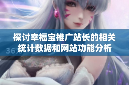 探讨幸福宝推广站长的相关统计数据和网站功能分析