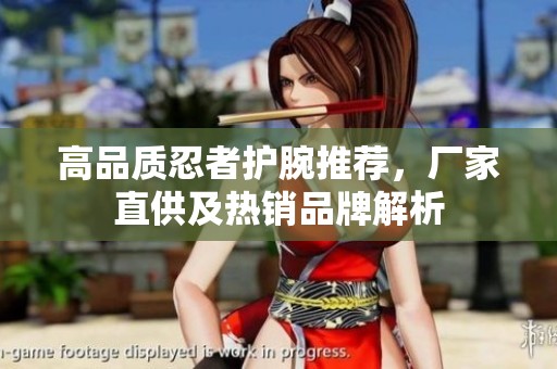 高品质忍者护腕推荐，厂家直供及热销品牌解析