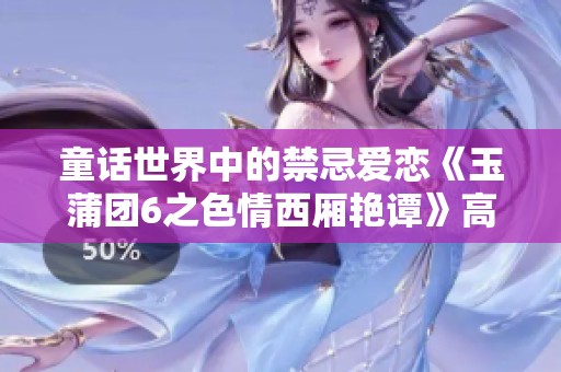 童话世界中的禁忌爱恋《玉蒲团6之色情西厢艳谭》高清完整版观看
