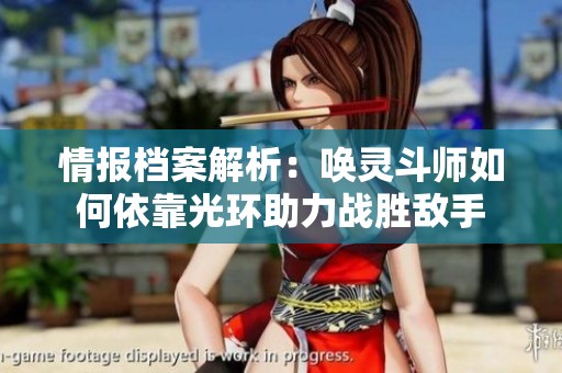 情报档案解析：唤灵斗师如何依靠光环助力战胜敌手