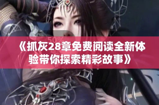 《抓灰28章免费阅读全新体验带你探索精彩故事》