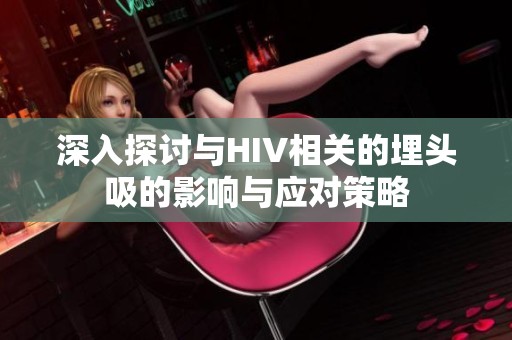 深入探讨与HIV相关的埋头吸的影响与应对策略