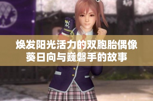 焕发阳光活力的双胞胎偶像葵日向与巍磐手的故事