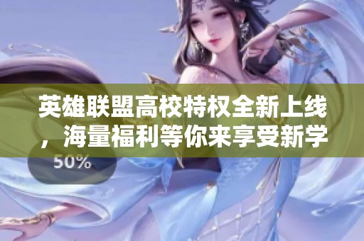英雄联盟高校特权全新上线，海量福利等你来享受新学期！