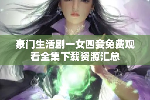豪门生活剧一女四妾免费观看全集下载资源汇总