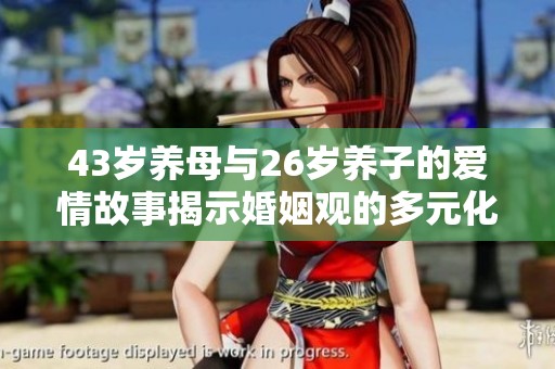 43岁养母与26岁养子的爱情故事揭示婚姻观的多元化与挑战