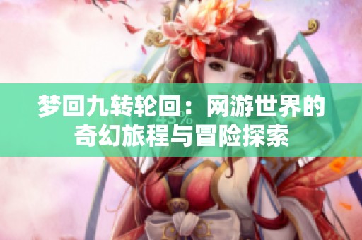 梦回九转轮回：网游世界的奇幻旅程与冒险探索