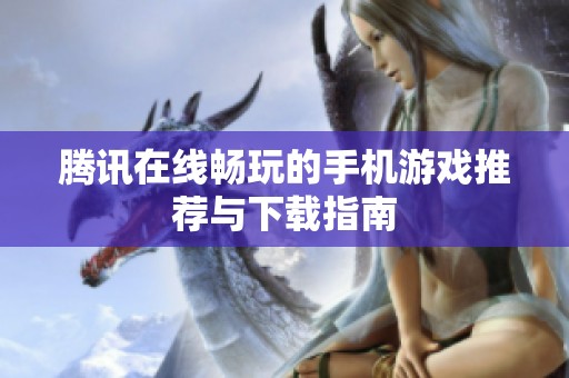 腾讯在线畅玩的手机游戏推荐与下载指南