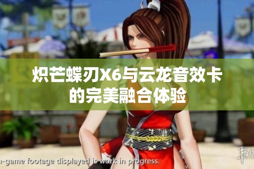 炽芒蝶刃X6与云龙音效卡的完美融合体验