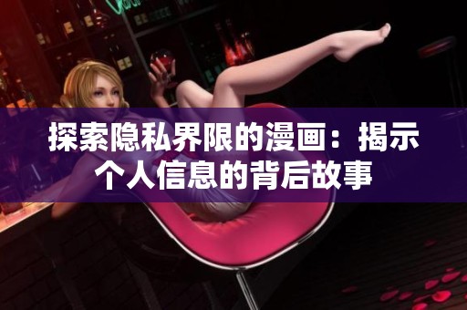 探索隐私界限的漫画：揭示个人信息的背后故事