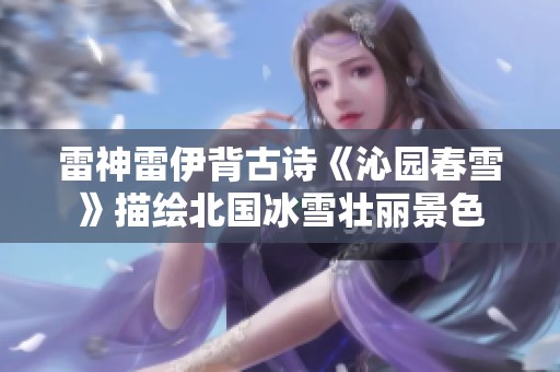 雷神雷伊背古诗《沁园春雪》描绘北国冰雪壮丽景色