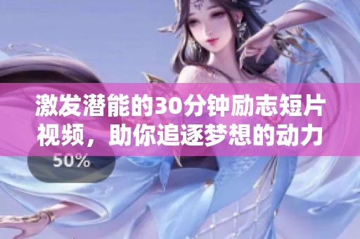 激发潜能的30分钟励志短片视频，助你追逐梦想的动力