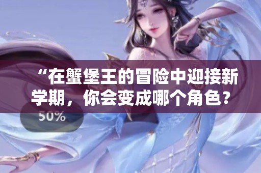 “在蟹堡王的冒险中迎接新学期，你会变成哪个角色？”