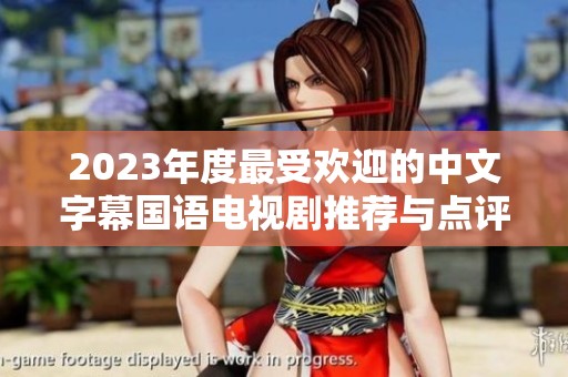 2023年度最受欢迎的中文字幕国语电视剧推荐与点评