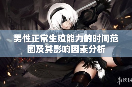 男性正常生殖能力的时间范围及其影响因素分析