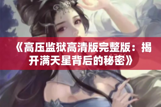 《高压监狱高清版完整版：揭开满天星背后的秘密》