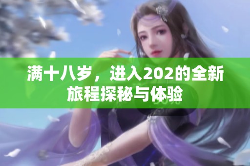 满十八岁，进入202的全新旅程探秘与体验