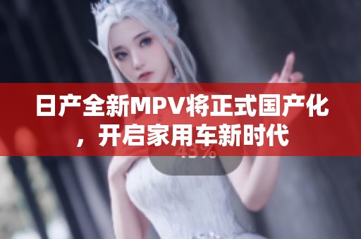 日产全新MPV将正式国产化，开启家用车新时代