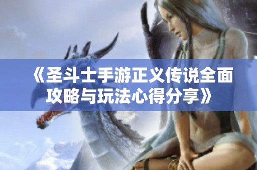 《圣斗士手游正义传说全面攻略与玩法心得分享》