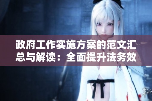 政府工作实施方案的范文汇总与解读：全面提升法务效率的实践探索