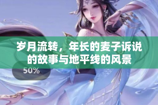岁月流转，年长的麦子诉说的故事与地平线的风景