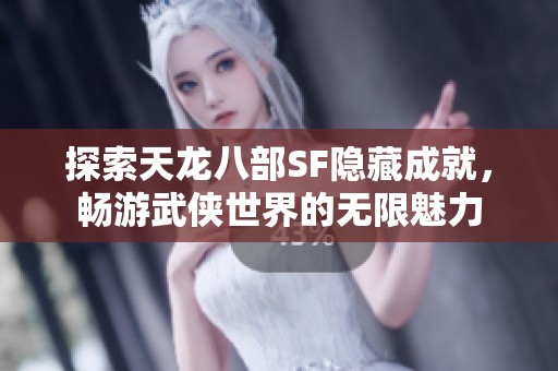 探索天龙八部SF隐藏成就，畅游武侠世界的无限魅力