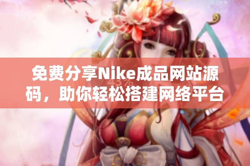 免费分享Nike成品网站源码，助你轻松搭建网络平台