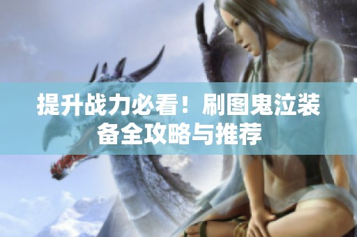 提升战力必看！刷图鬼泣装备全攻略与推荐