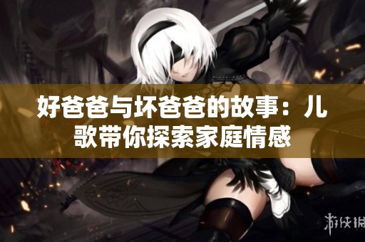 好爸爸与坏爸爸的故事：儿歌带你探索家庭情感