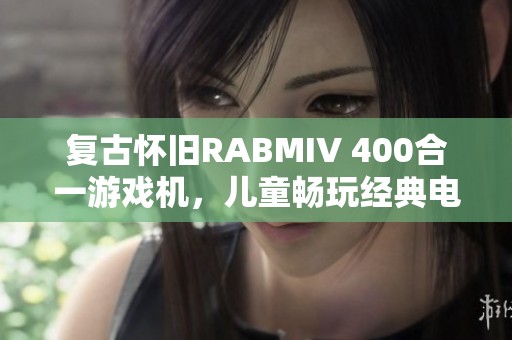 复古怀旧RABMIV 400合一游戏机，儿童畅玩经典电视游戏体验