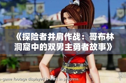 《探险者并肩作战：哥布林洞窟中的双男主勇者故事》