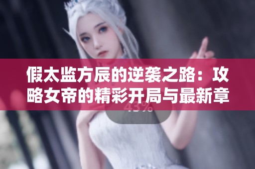 假太监方辰的逆袭之路：攻略女帝的精彩开局与最新章节免费阅读