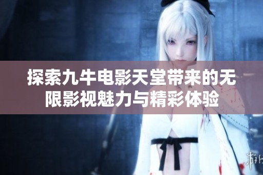 探索九牛电影天堂带来的无限影视魅力与精彩体验