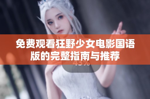 免费观看狂野少女电影国语版的完整指南与推荐