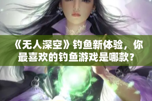 《无人深空》钓鱼新体验，你最喜欢的钓鱼游戏是哪款？