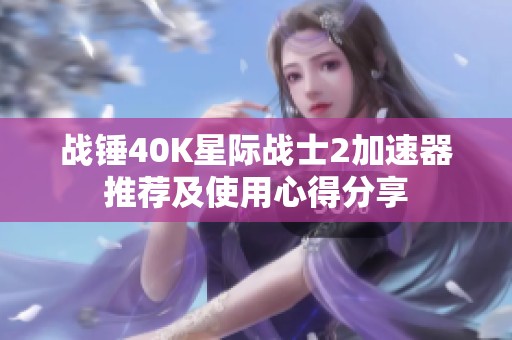 战锤40K星际战士2加速器推荐及使用心得分享