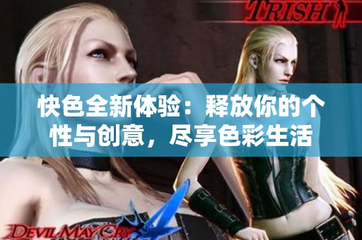 快色全新体验：释放你的个性与创意，尽享色彩生活