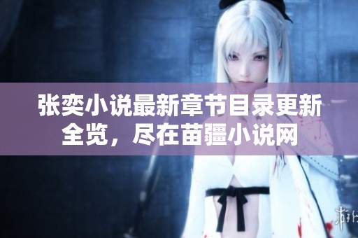 张奕小说最新章节目录更新全览，尽在苗疆小说网