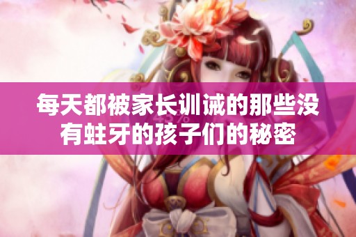 每天都被家长训诫的那些没有蛀牙的孩子们的秘密