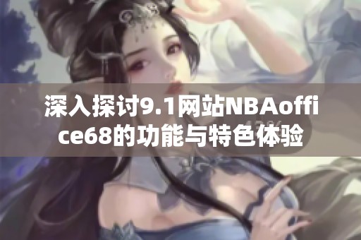 深入探讨9.1网站NBAoffice68的功能与特色体验
