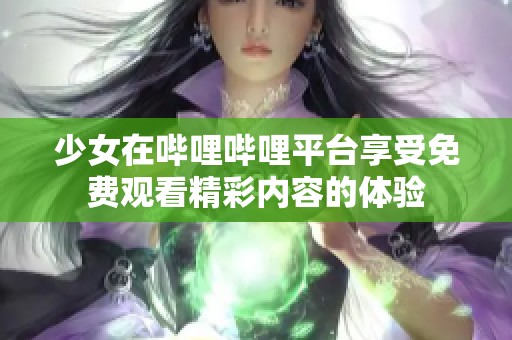 少女在哔哩哔哩平台享受免费观看精彩内容的体验