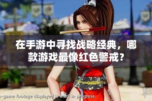 在手游中寻找战略经典，哪款游戏最像红色警戒？