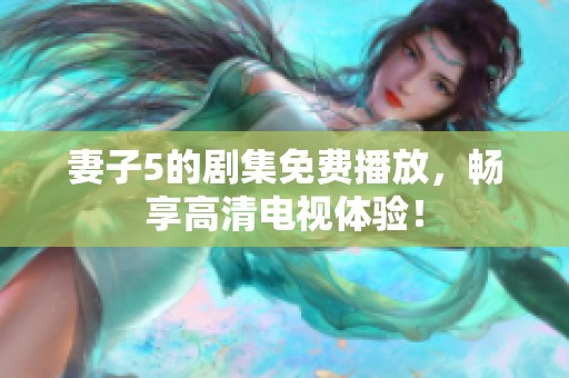 妻子5的剧集免费播放，畅享高清电视体验！