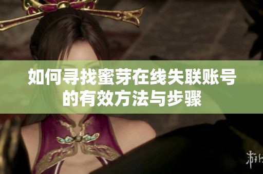 如何寻找蜜芽在线失联账号的有效方法与步骤