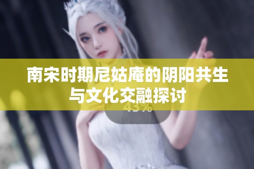 南宋时期尼姑庵的阴阳共生与文化交融探讨