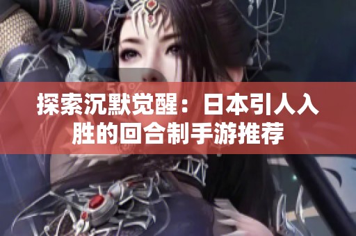 探索沉默觉醒：日本引人入胜的回合制手游推荐