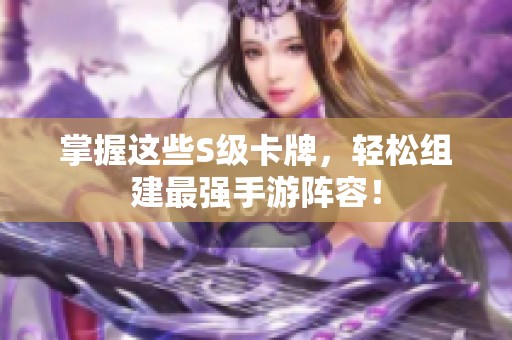 掌握这些S级卡牌，轻松组建最强手游阵容！
