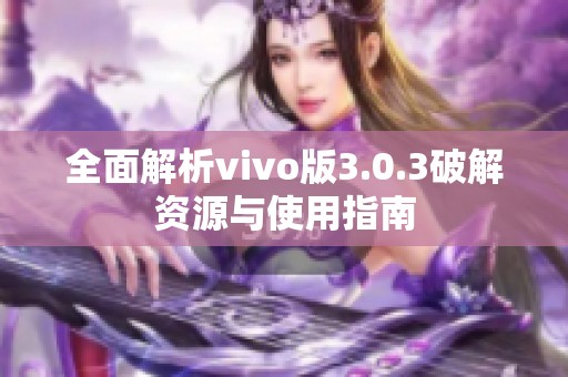 全面解析vivo版3.0.3破解资源与使用指南