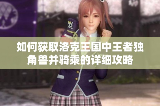 如何获取洛克王国中王者独角兽并骑乘的详细攻略