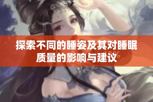 探索不同的睡姿及其对睡眠质量的影响与建议